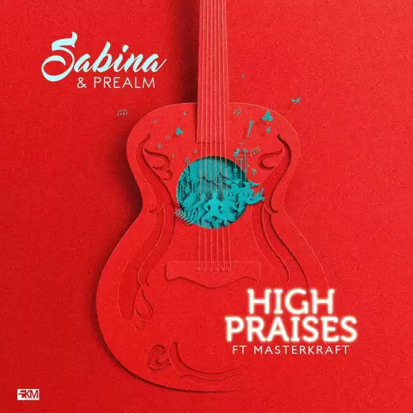 Sabina & PRealm - “High Praises” ft. Masterkraft